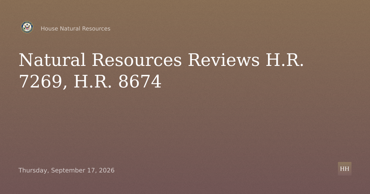 Hearing on H.R. 7269 Helping Out People Act and H.R. 8674 Geese House Conveyance
