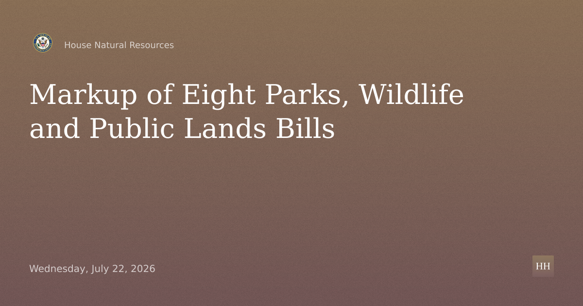 Markup of Eight Parks, Wildlife and Public Lands Bills