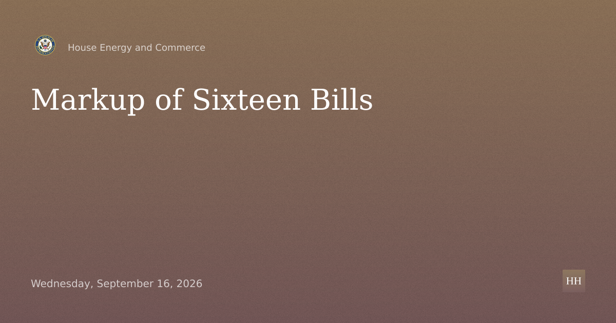 Markup of Sixteen Bills