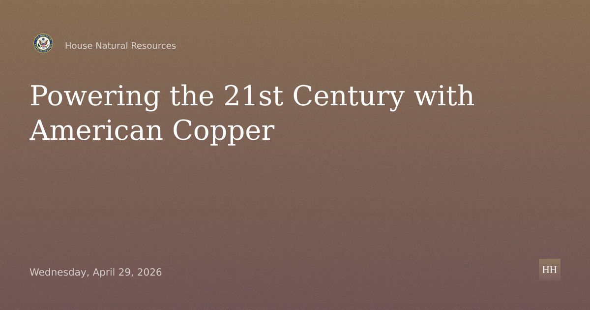 Oversight hearing titled "Powering the 21st Century with American Copper."