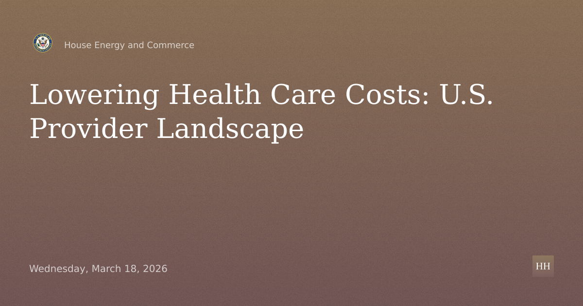 Lowering Health Care Costs for All Americans: An Examination of the U.S. Provider Landscape