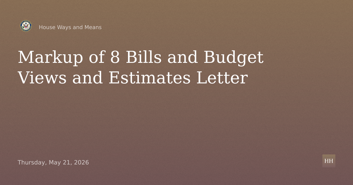 Markup of 8 Bills and Budget Views and Estimates Letter