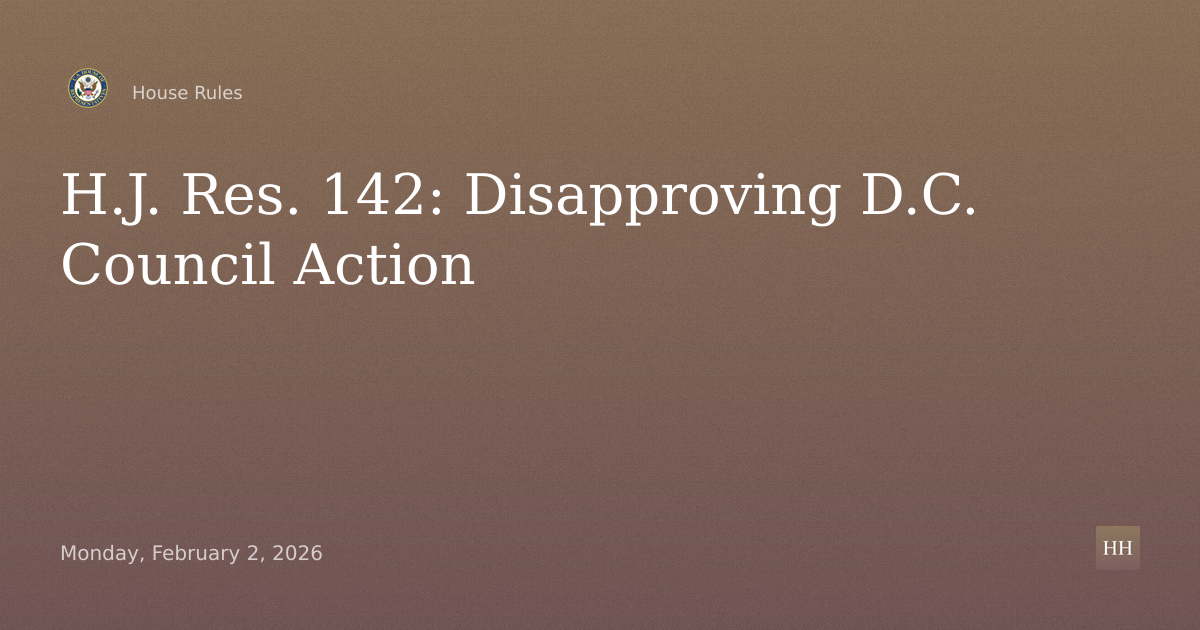 H.J. Res. 142 – Disapproving the action of the District of Columbia Council in approving the D.C.