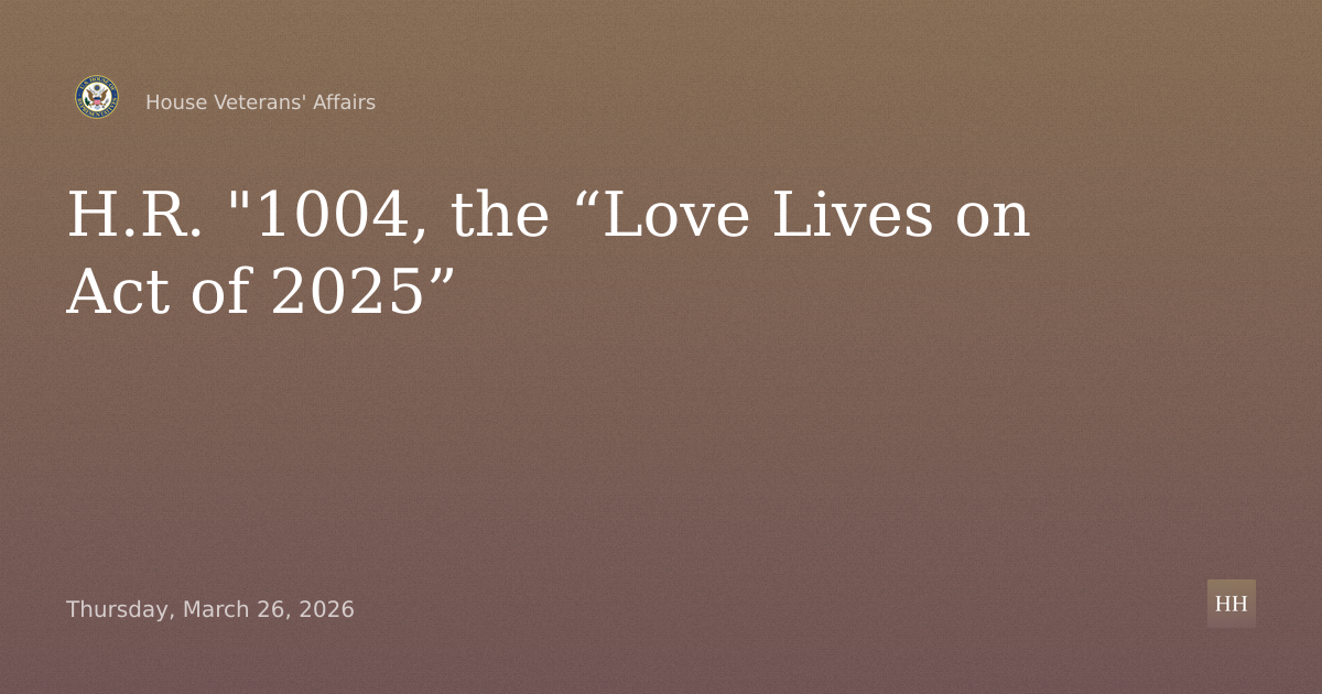 H.R. "1004, the “Love Lives on Act of 2025”