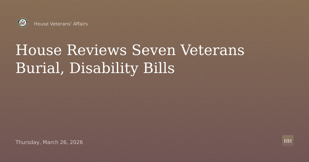 Hearing on Seven Veterans Fairness, Burial, Cemetery, Disability, Appeals Bills