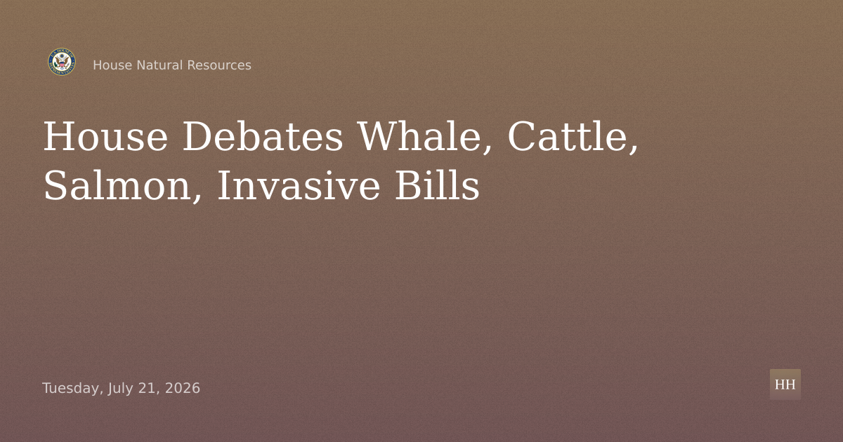 Hearing on Whale CHARTS, SAFE CATTLE, Invasive Species, Salmon Predation Bills