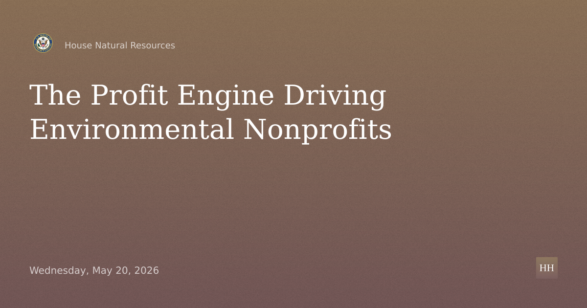 Oversight Hearing titled “The Profit Engine Driving Environmental Nonprofits.”