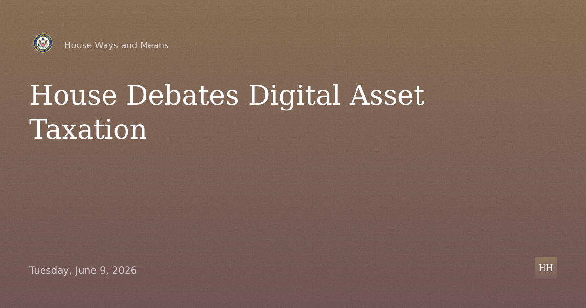 Full Committee Legislative Hearing on Digital Asset Taxation