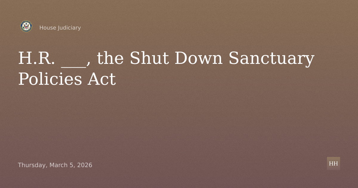 H.R. ___, the Shut Down Sanctuary Policies Act