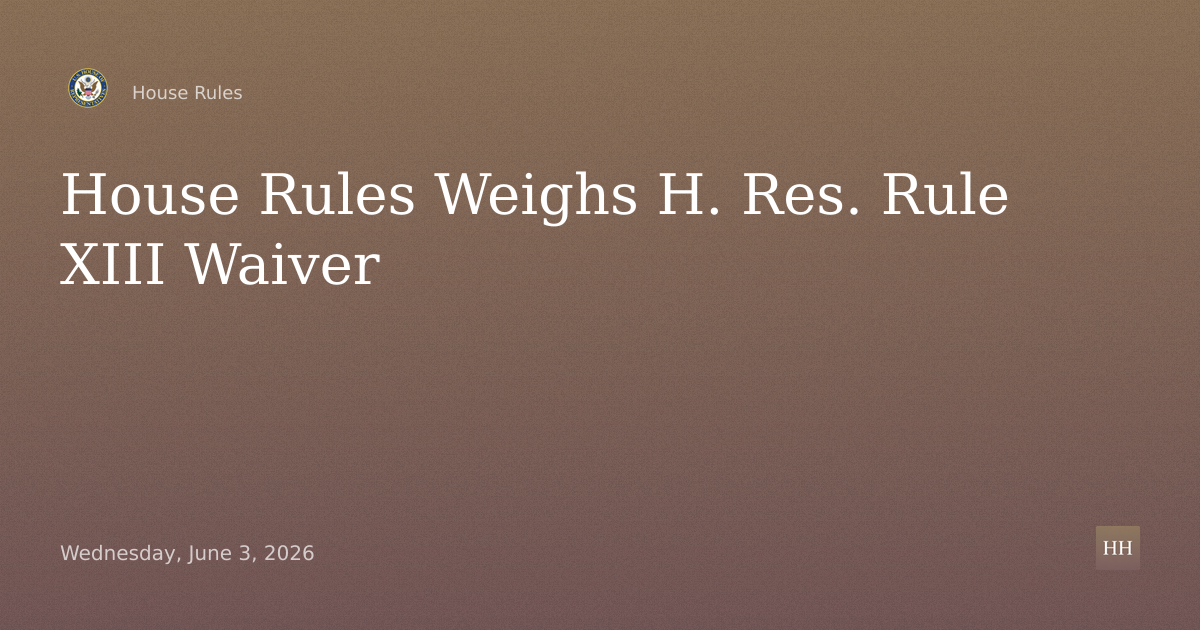 H. Res. ____ – Waiving a requirement of clause 6(a) of rule XIII with respect to consideration of