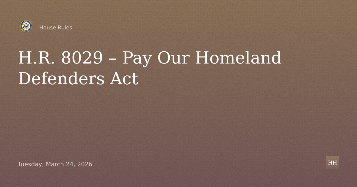 H.R. 8029 – Pay Our Homeland Defenders Act