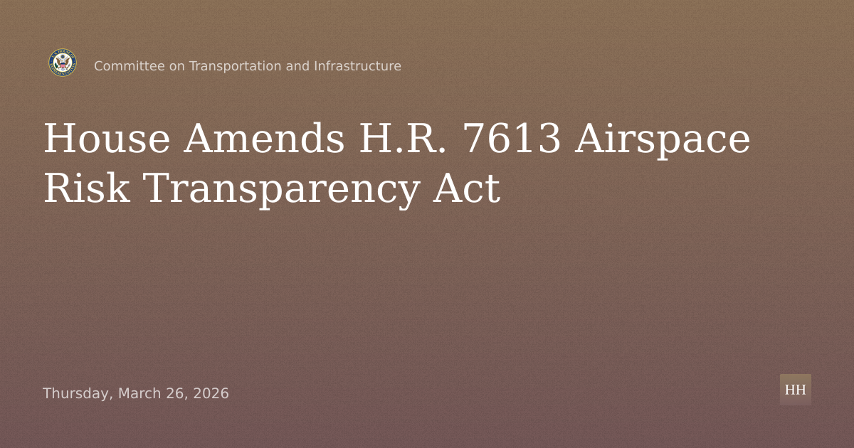 Amendment to H.R. 7613, Airspace Location and Enhanced Risk Transparency Act