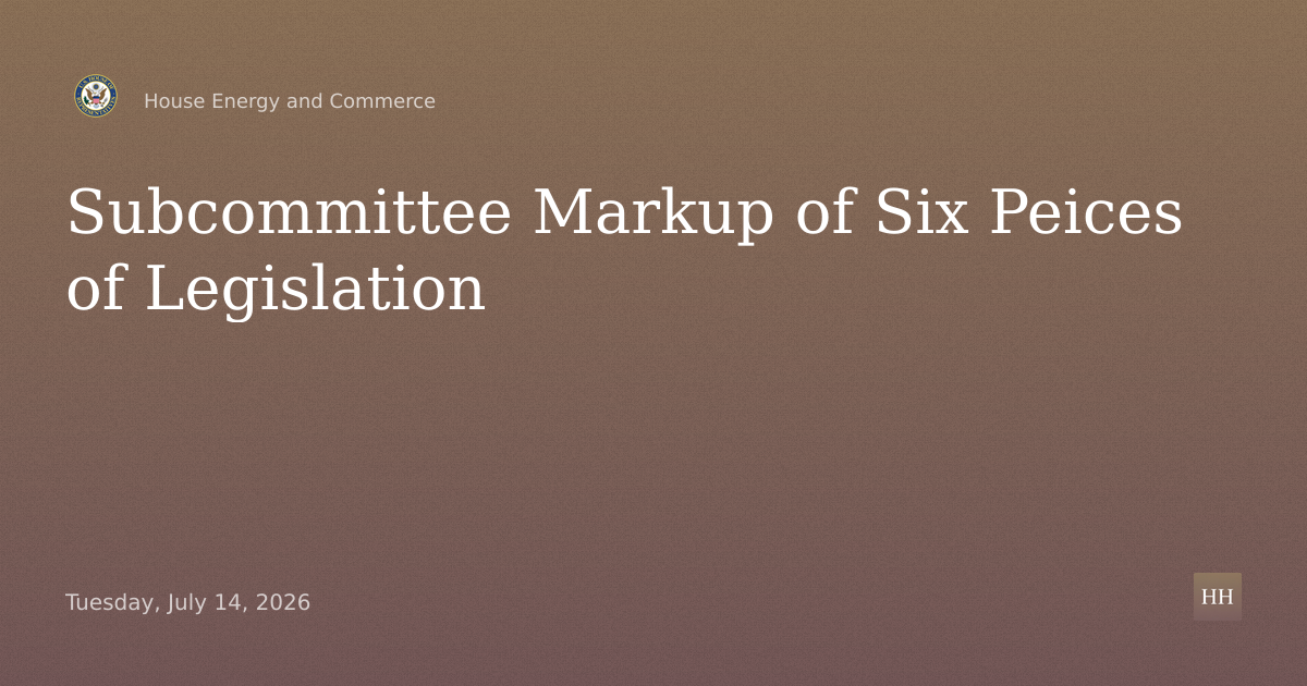 Subcommittee Markup of Six Peices of Legislation