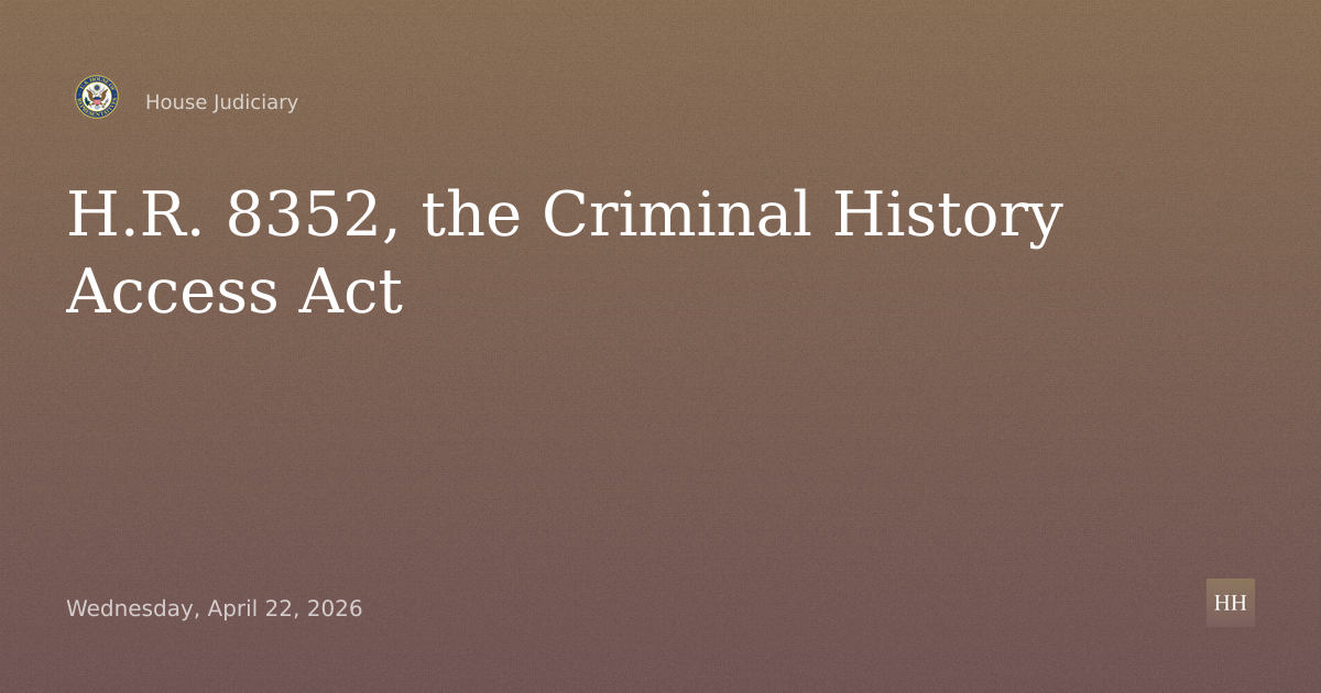 H.R. 8352, the Criminal History Access Act