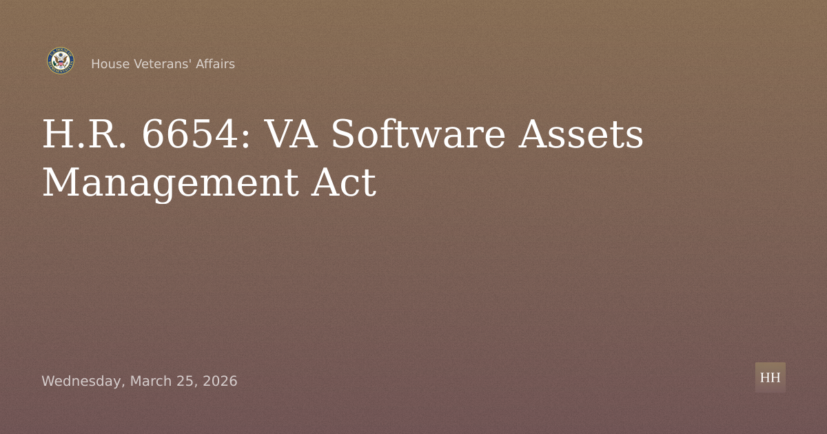 H.R. 6654, the “Veterans Affairs Management and Oversight of 
Software Assets Act”