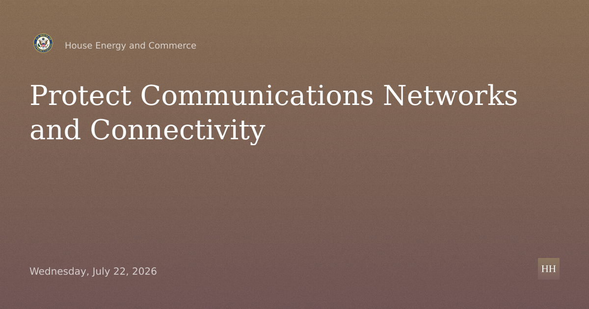 Legislative Hearing on Protecting Communications Networks and Improving Connectivity