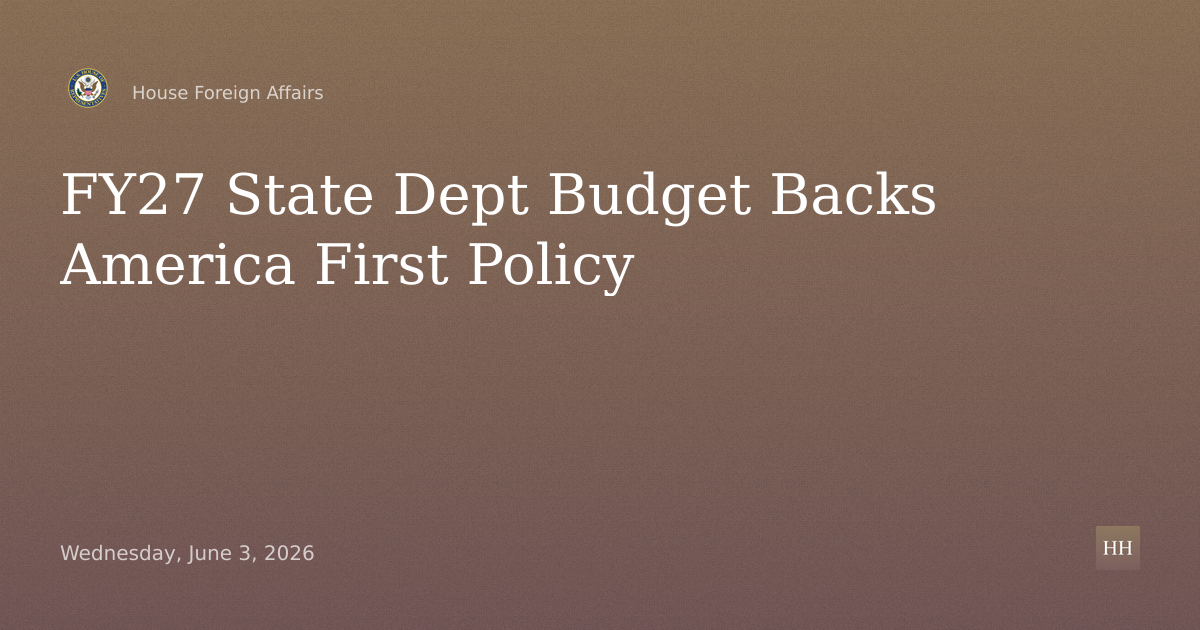 Department of State FY 2027 Budget Request: A Commitment to America First Foreign Policy