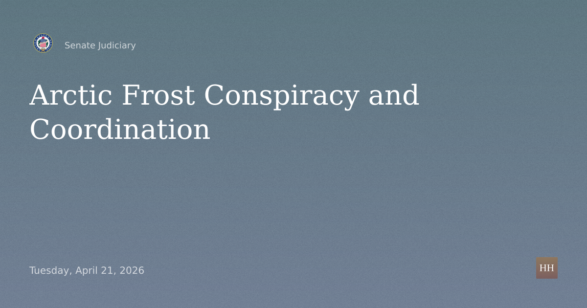 Hearings to examine Arctic Frost, focusing on conspiracy and coordination.