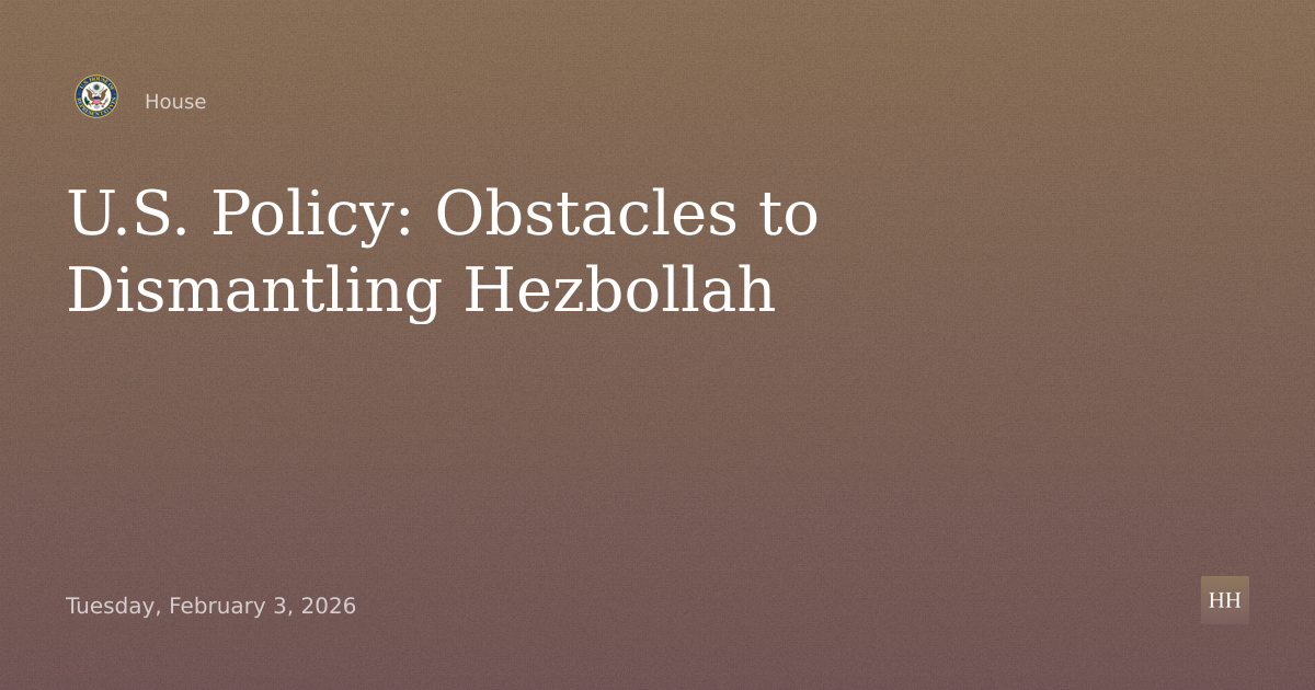 U.S. Policy Toward Lebanon: Obstacles to Dismantling Hezbollah’s Grip on Power