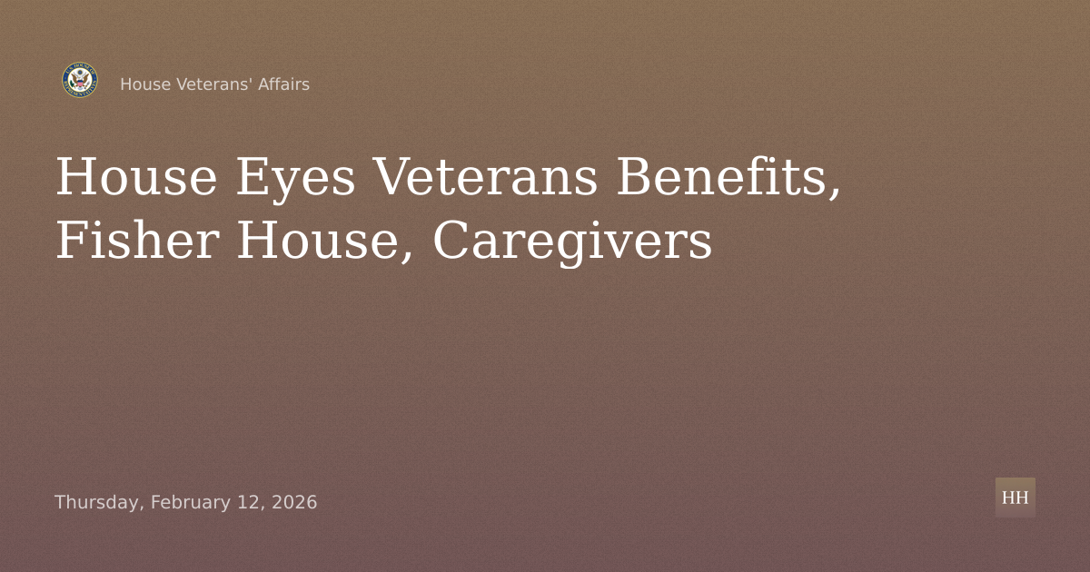 Veterans Benefits, Fisher House, Care Scheduling, Seniors, Caregiver Bills