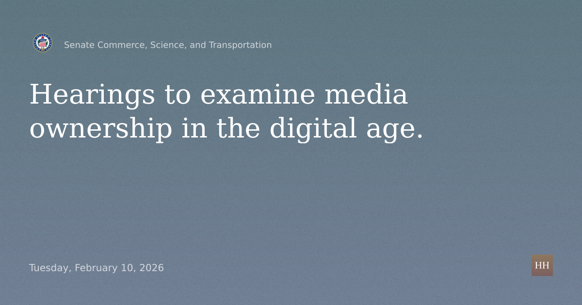 Hearings to examine media ownership in the digital age.