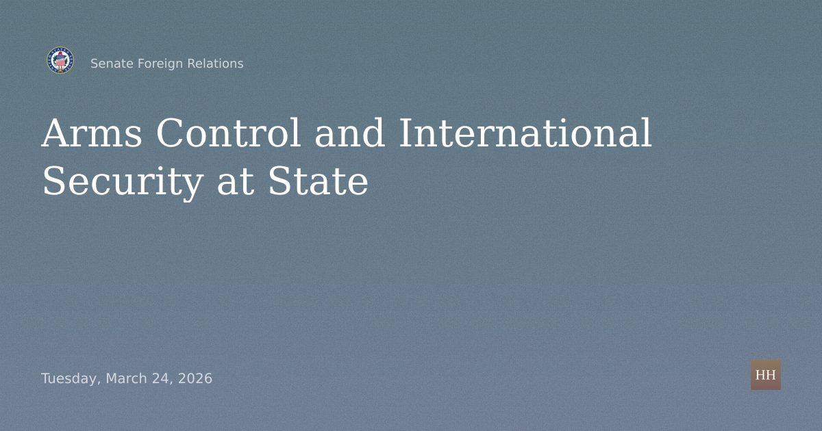 Hearings to examine arms control and transforming international security functions at the State