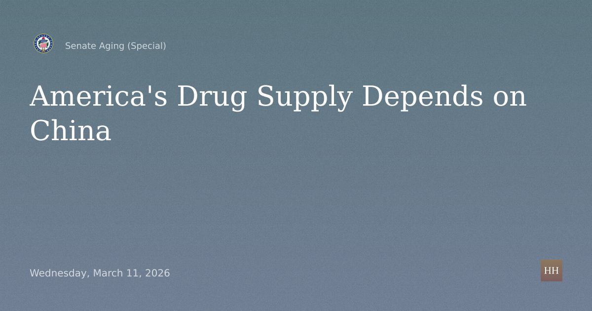 Hearings to examine foreign dependence, focusing on China and America's drug supply.