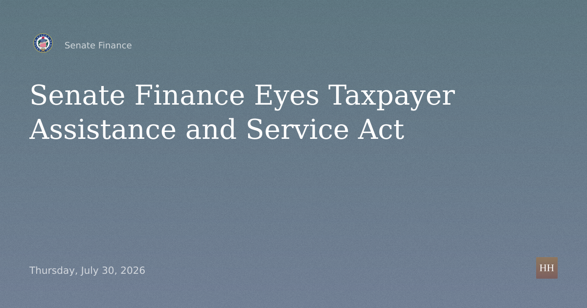 Business meeting to consider an original bill entitled, "Taxpayer Assistance and Service Act".
