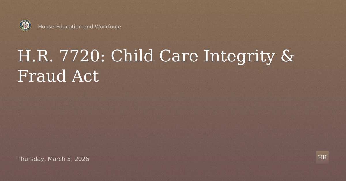 H.R. 7720, the "Child Care Payment Integrity and Fraud Accountability Act"