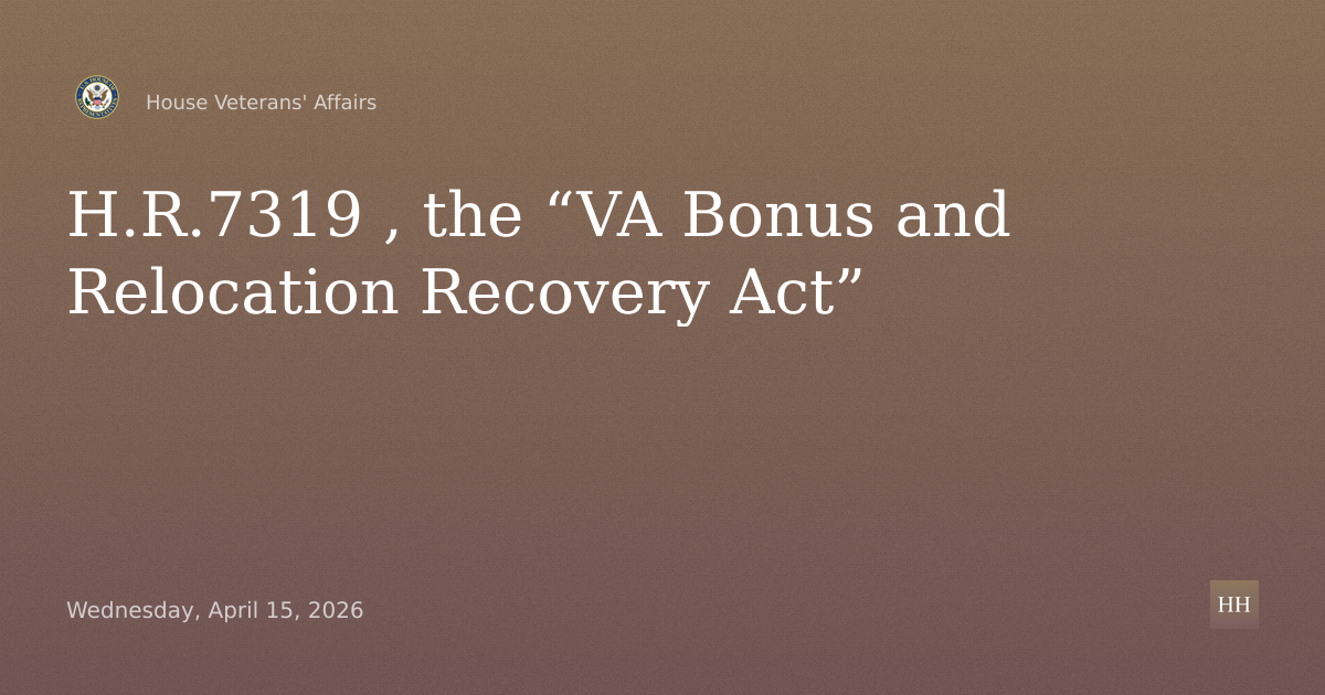 H.R.7319 , the “VA Bonus and Relocation Recovery Act”