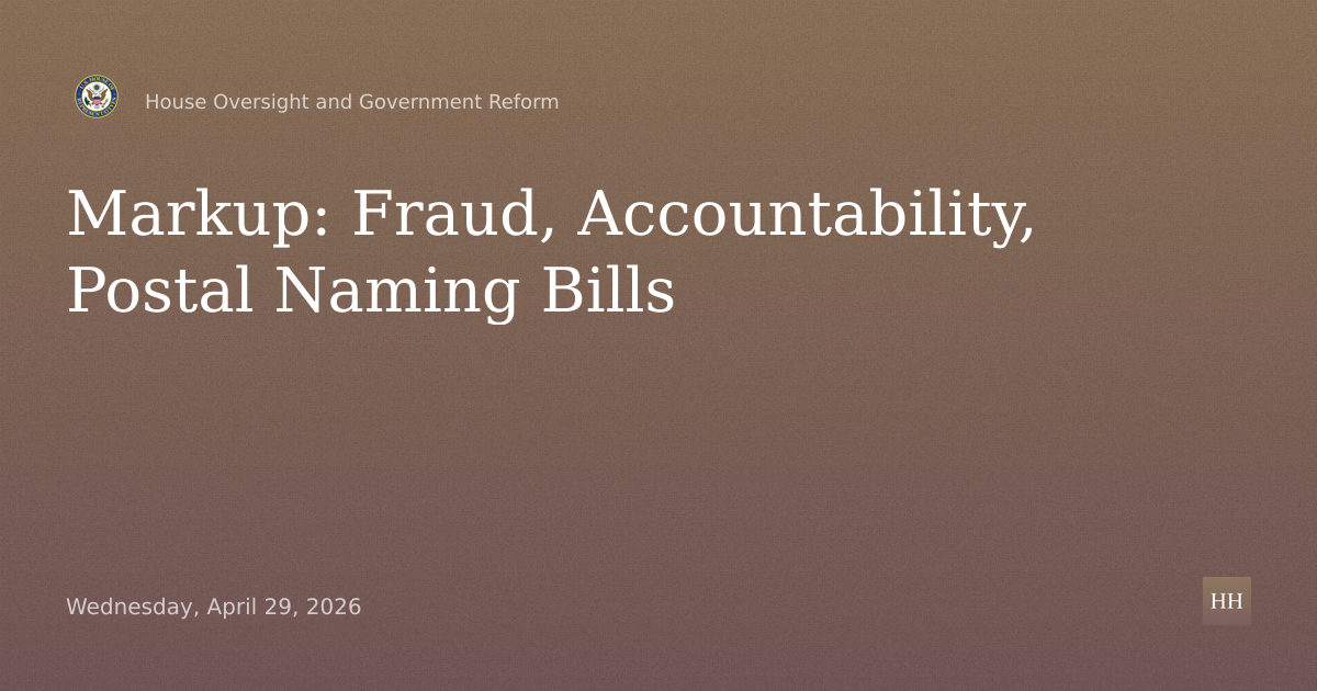 Markup of Fraud Prevention, Accountability, and Postal Naming Bills