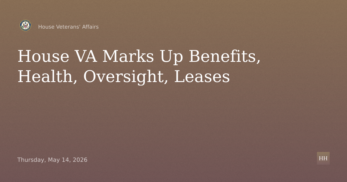 Veterans Affairs Markup on Benefits, Health Care, Oversight and Leases