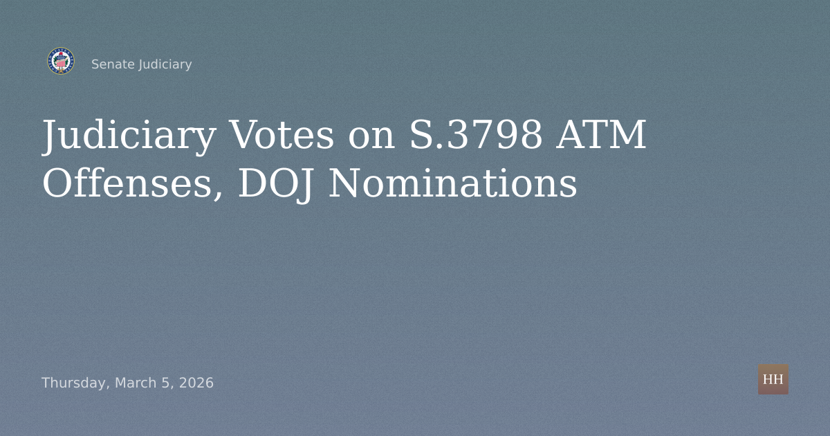 Business Meeting on S.3798 ATM Offenses and DOJ Nominations