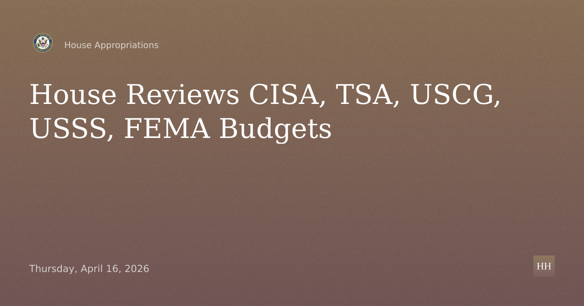 DHS Budget Hearing: CISA, TSA, U.S. Coast Guard, U.S. Secret Service, FEMA