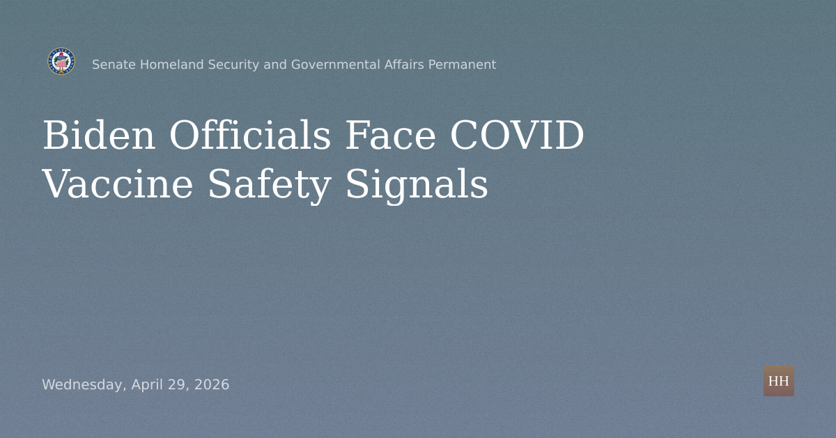 Hearings to examine Biden Health Officials and COVID-19 Vaccine Safety Signals.