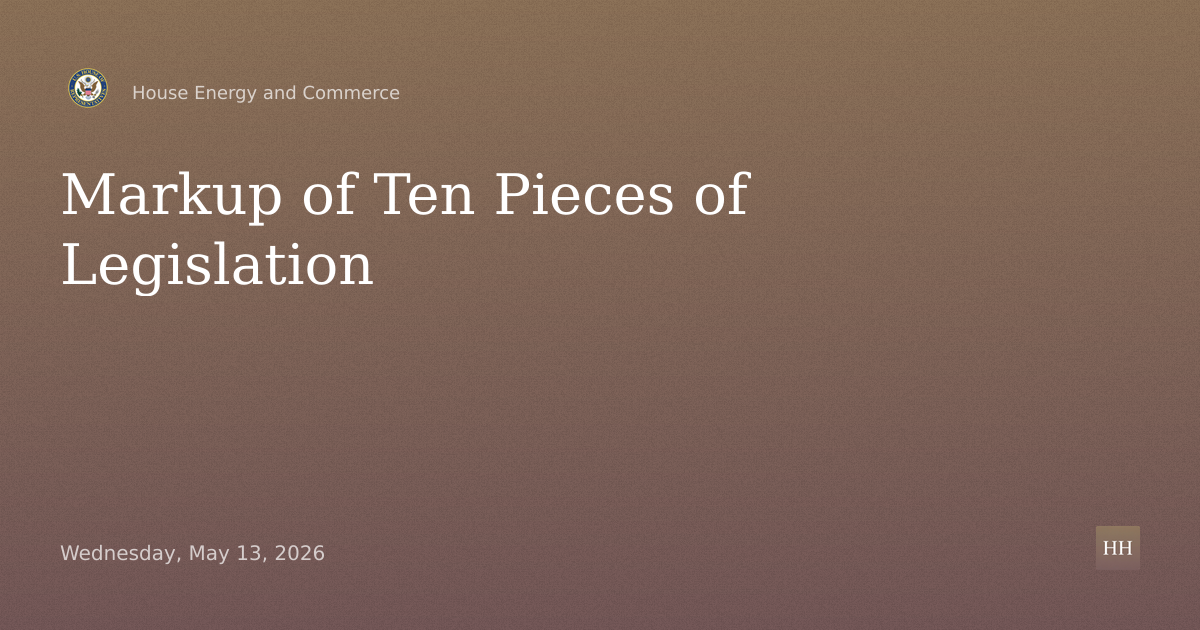 Markup of Ten Pieces of Legislation