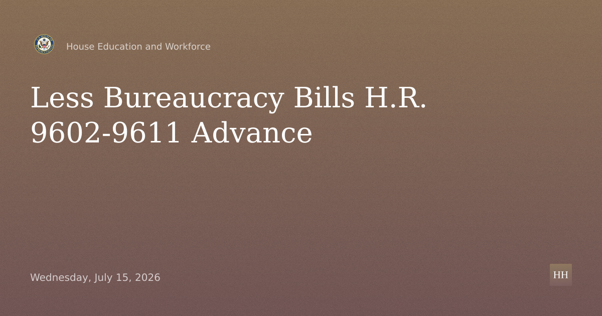 H.R. 9602-9611 Less Bureaucracy, Better Education and Workforce Acts