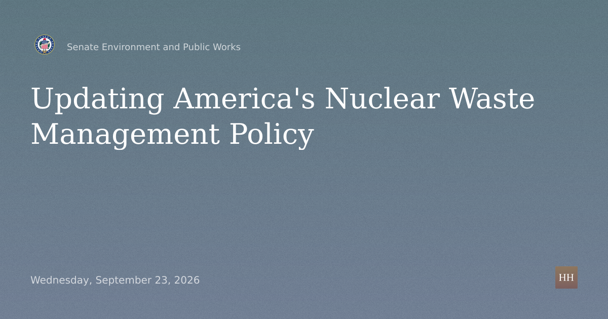 Hearings to examine updating America's nuclear waste management policy.