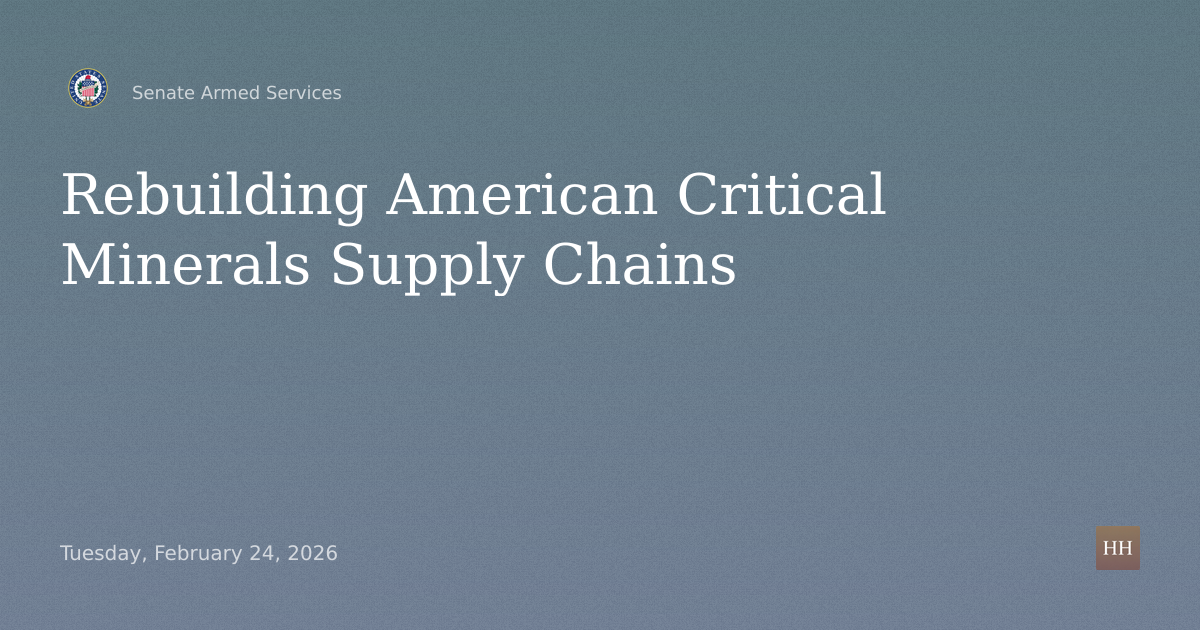 Hearings to examine rebuilding American critical minerals supply chains.