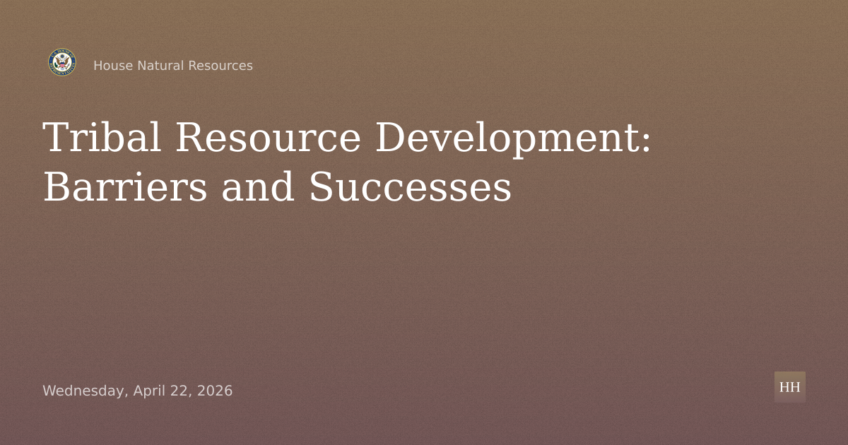 Oversight Hearing on "Tribal Natural Resource Development: Barriers and Successes"