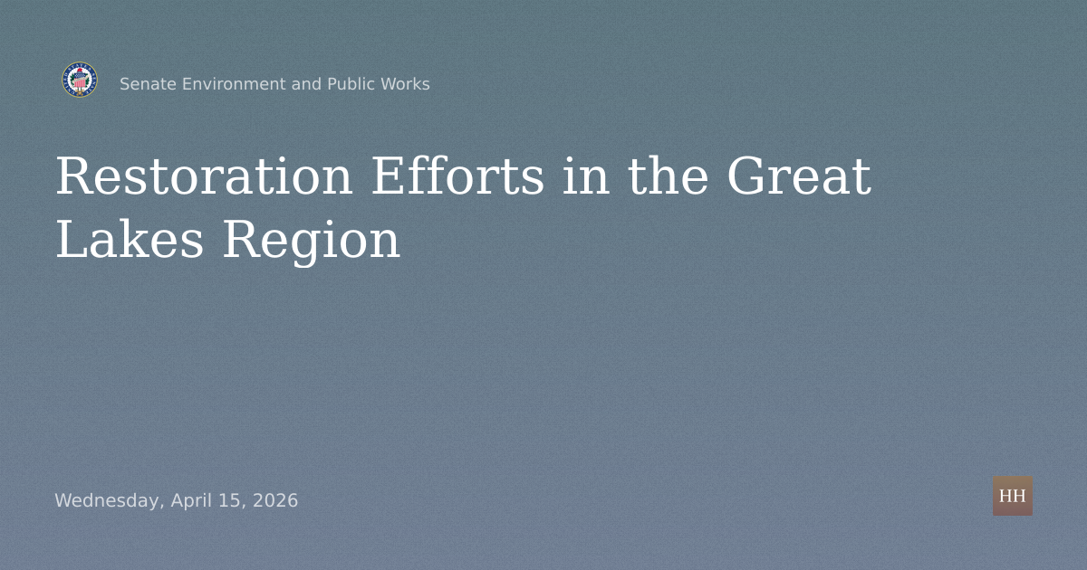 Hearings to examine restoration efforts in the Great Lakes Region.