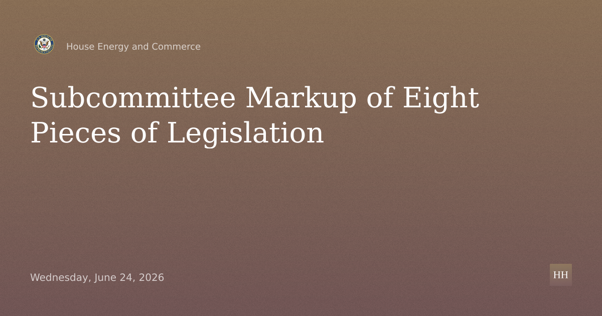 Subcommittee Markup of Eight Pieces of Legislation
