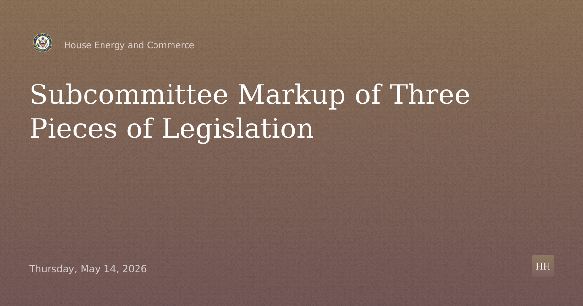 Subcommittee Markup of Three Pieces of Legislation