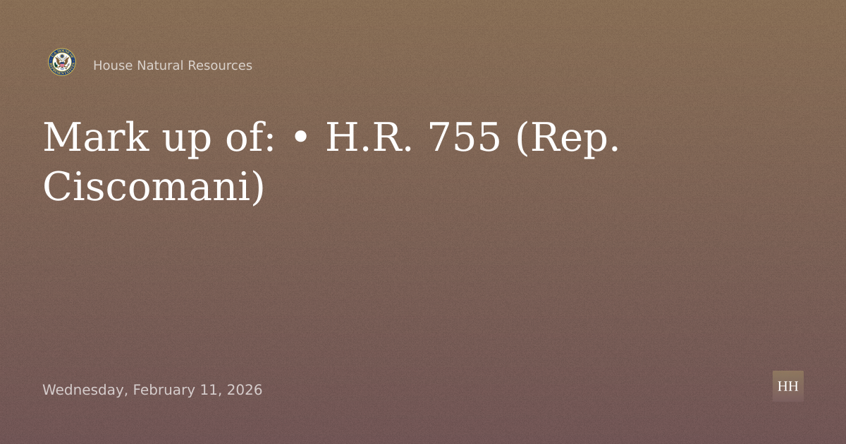 Mark up of: • H.R. 755 (Rep. Ciscomani)