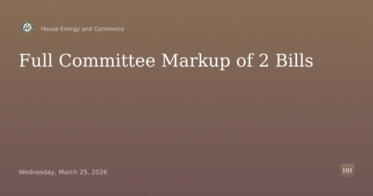 Full Committee Markup of 2 Bills