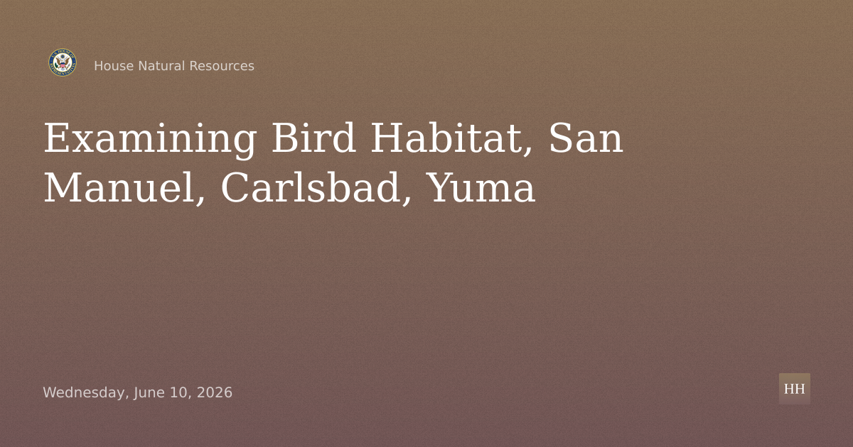 Hearing on Bird Habitat, San Manuel Exchange, Carlsbad Minerals, Yuma Lands