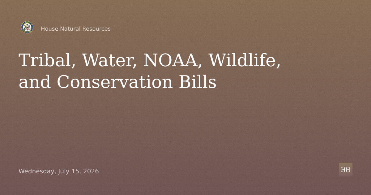 Legislative Hearing on Tribal, Water, NOAA, Wildlife, and Conservation Bills