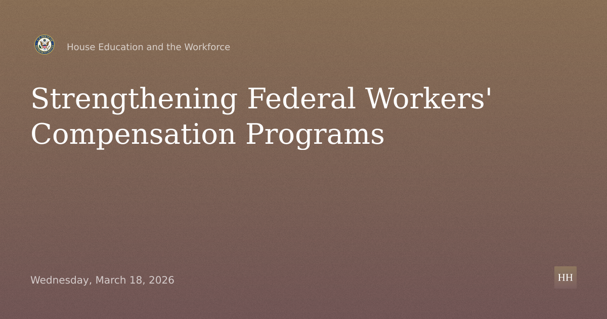 Strengthening Federal Workers' Compensation Programs: Ensuring Integrity, Efficiency, and Access