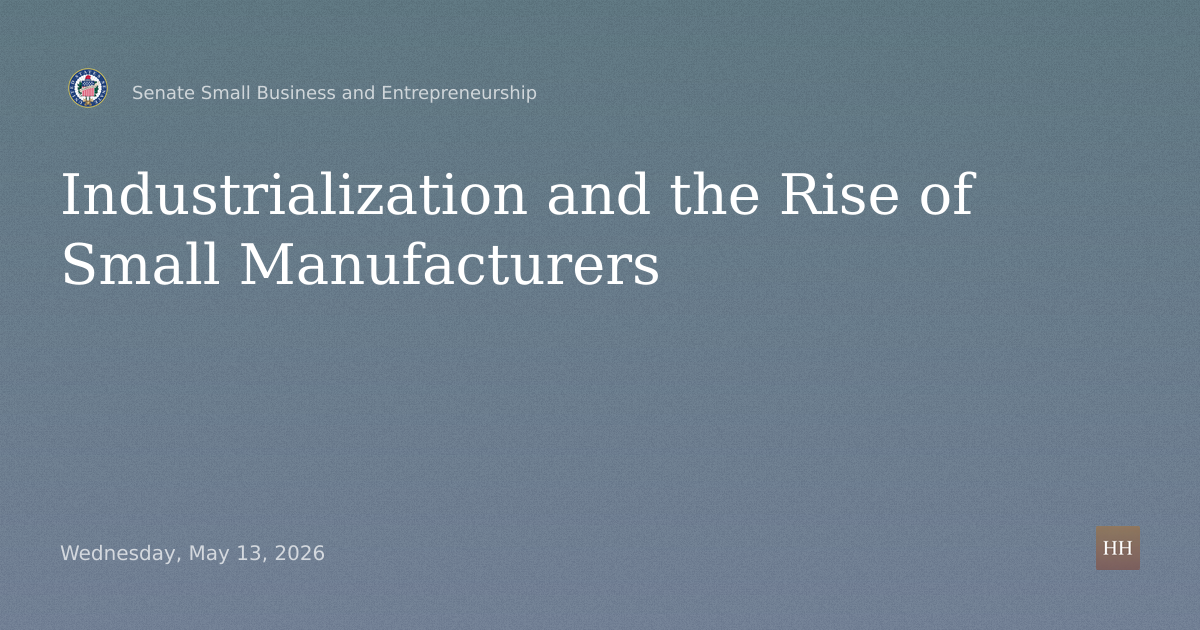 Hearings to examine Industrialization and the Rise of Small Manufacturers.