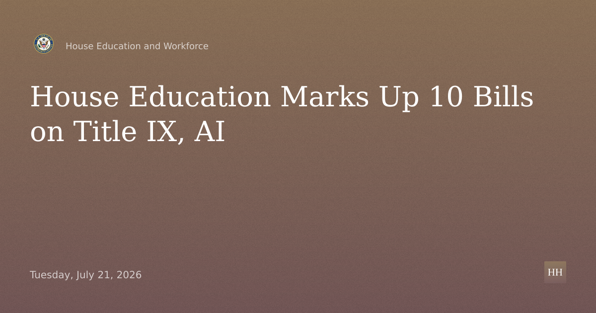 Markup of 10 Bills on Title IX, K-12 AI, Workforce, RURAL Healthcare, Franchise